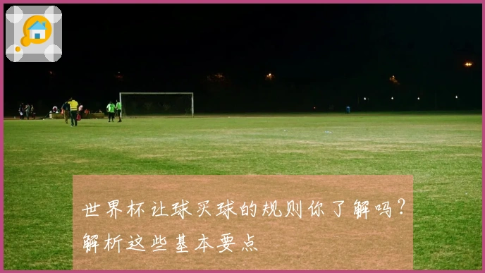 世界杯让球买球的规则你了解吗？解析这些基本要点