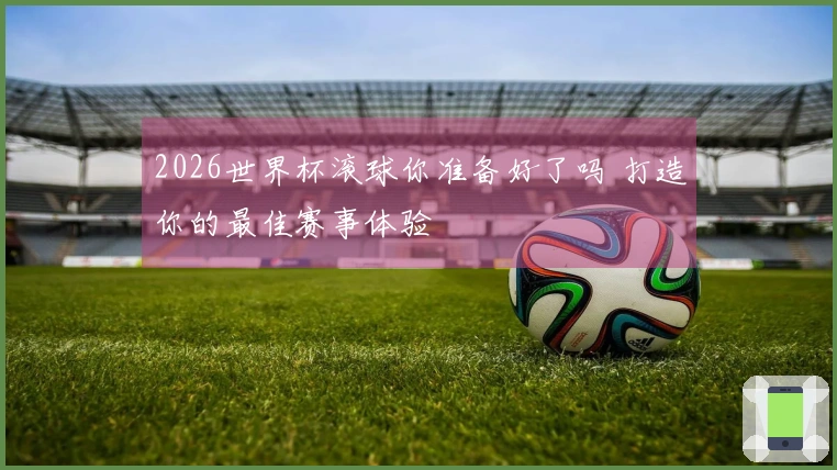 2026世界杯滚球你准备好了吗 打造你的最佳赛事体验
