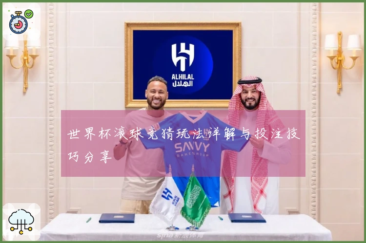 世界杯滚球竞猜玩法详解与投注技巧分享