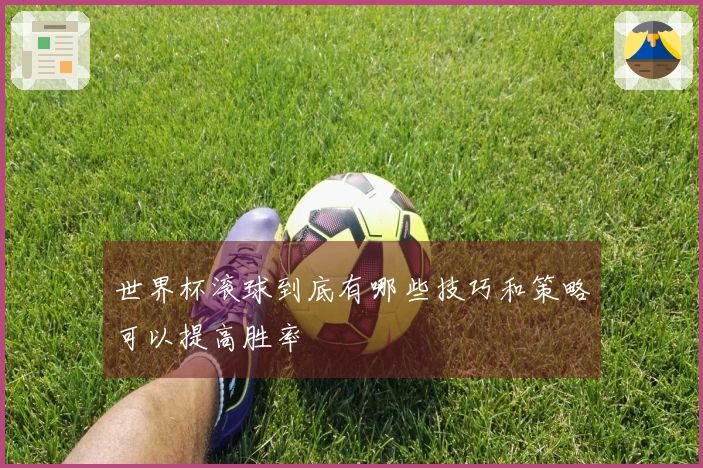 世界杯滚球到底有哪些技巧和策略可以提高胜率