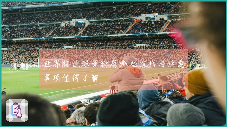 世界杯让球竞猜有哪些技巧与注意事项值得了解