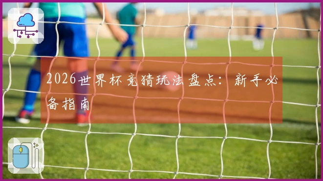 2026世界杯竞猜玩法盘点：新手必备指南